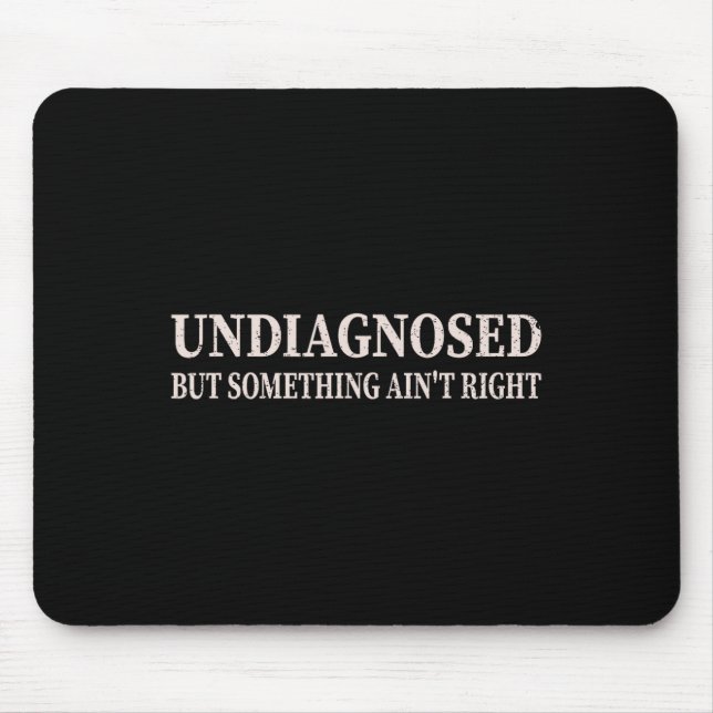 Undiagnosed But Something Ain't Right Funny Mental Mouse Pad (Front)