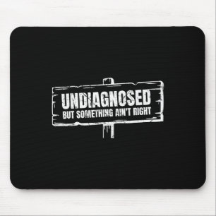 Undiagnosed But Something Ain't Right Funny Mental Mouse Pad