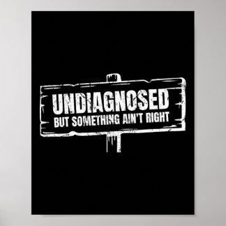 Undiagnosed But Something Ain't Right Funny Mental Poster