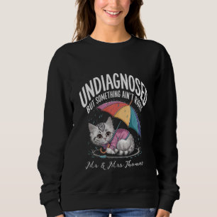 Undiagnosed but Something Ain't Right Funny Mental Sweatshirt