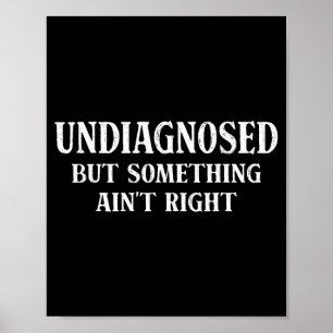 Undiagnosed but something ain't right funny saying poster