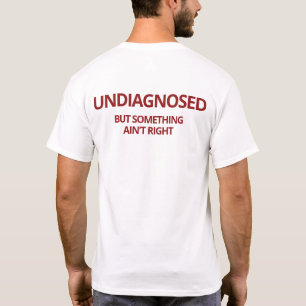Undiagnosed But Something Ain't Right Funny  T-Shirt