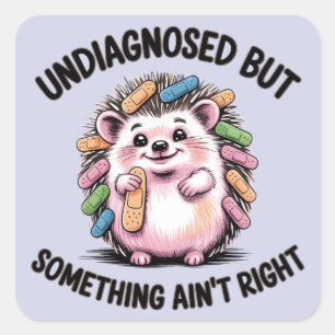 Undiagnosed But Something Ain't Right Hedgehog Square Sticker