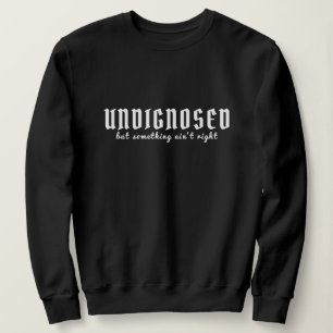 Undiagnosed but something aint right LOL Funny Sweatshirt