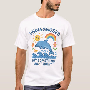 Undiagnosed But Something Ain't Right – Mental Hea T-Shirt