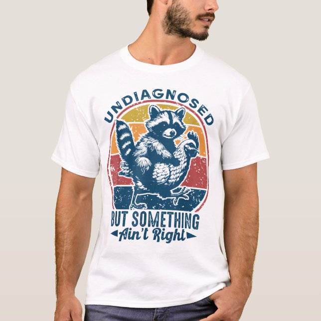 Undiagnosed But Something Ain'T Right Racoon  T-Shirt (Front)
