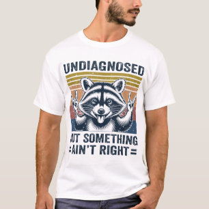 Undiagnosed But Something Ain'T Right Racoon T-Shirt
