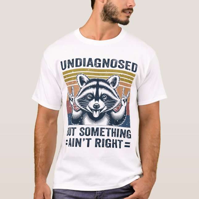 Undiagnosed But Something Ain'T Right Racoon T-Shirt (Front)