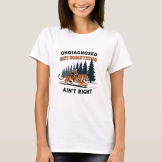 Undiagnosed But Something Ain't Right T-Shirt