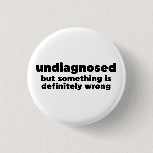 Undiagnosed But Something Is Definitely Wrong 3 Cm Round Badge