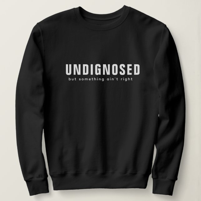 Undiagnosed Print - Funny Self-Deprecating Quotes  Sweatshirt (Design Front)
