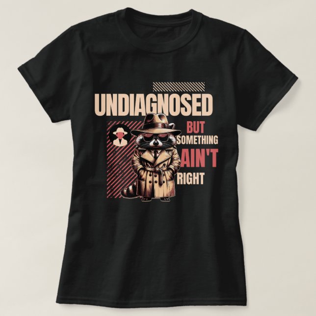 Undiagnosed Racoon DetectiveSomething Ain't Right T-Shirt (Design Front)