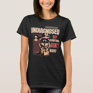 Undiagnosed Racoon DetectiveSomething Ain't Right T-Shirt