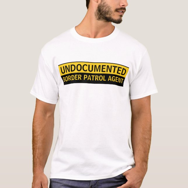Undocumented Border Patrol Agent T-Shirt (Front)