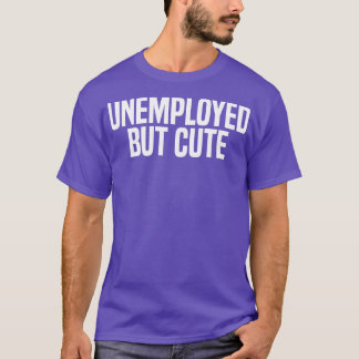 unemployed but cute T-Shirt