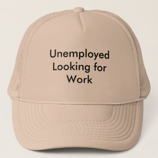 Unemployed Looking for Work Trucker Hat
