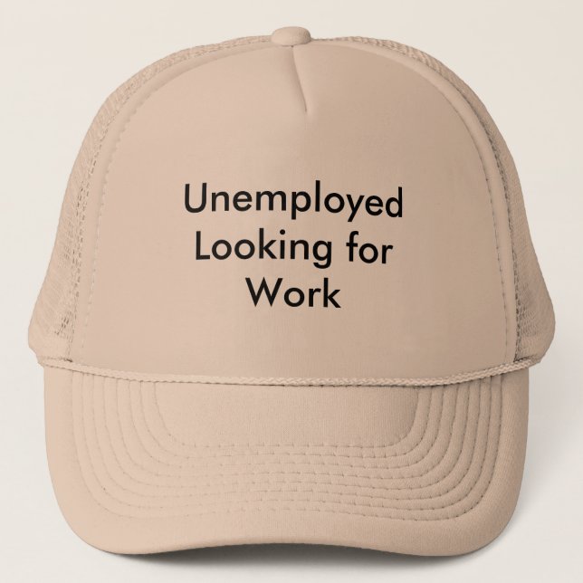 Unemployed Looking for Work Trucker Hat (Front)
