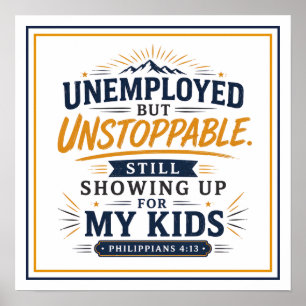 Unemployed Unstoppable Still Showing Up For My Kid Poster