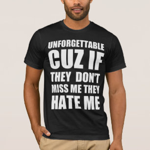 Unforgettable cuz if they don’t miss me they hate T-Shirt