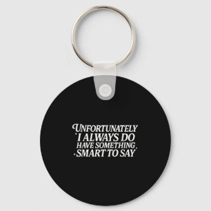 Unfortunately I Always Do Have Soing Smart To Say Key Ring