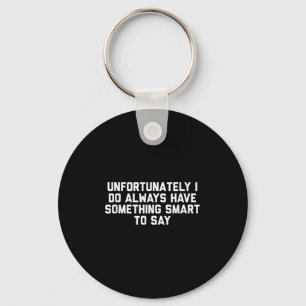 Unfortunately I Do Always Have Soing Smart To Say  Key Ring