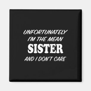 Unfortunately I'm The Mean Sister And No I Don't C Magnet