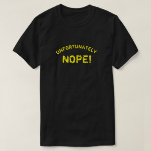 UNFORTUNATELY NOPE T-Shirt