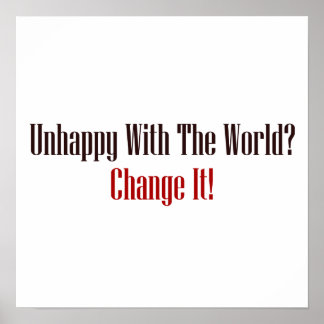 Unhappy With The World? Change It! Poster