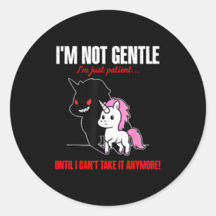 Unicorn I'm Not Gentle I'm Just Patient Until I Ca Classic Round Sticker