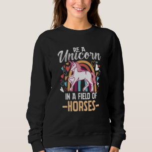 Unicorn rainbow  Be a Unicorn in a field of Horses Sweatshirt