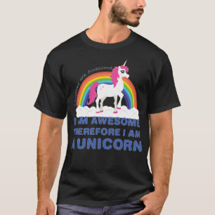 Unicorns Are Awesome Therefore I Am A Unicorn T-Shirt