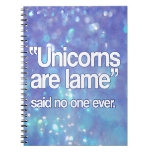 Unicorns Are Lame Said No One Notebook