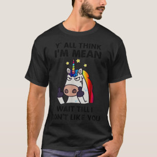 Unicorns y'all think mean wait till don't like T-Shirt