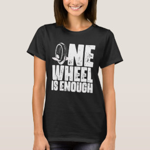 Unicycling One Wheel Is Enough Electric Unicycle T-Shirt