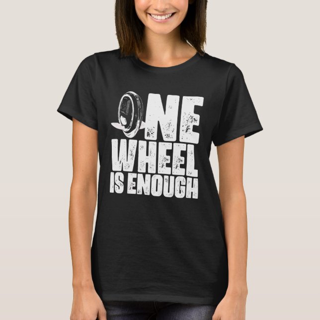 Unicycling One Wheel Is Enough Electric Unicycle T-Shirt (Front)
