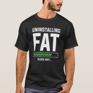 Uninstalling Fat Please Wait Weight Loss Workout F T-Shirt