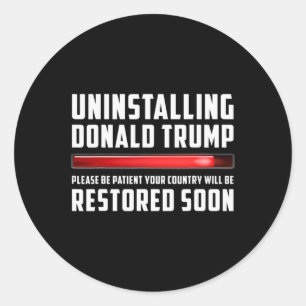 Uninstalling Trump Please Be Patient Sarcastic Pol Classic Round Sticker