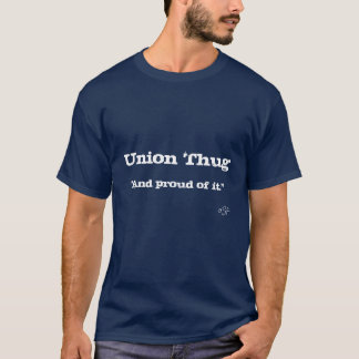 Union Thug, "And proud of it." Dark...OSF T-Shirt