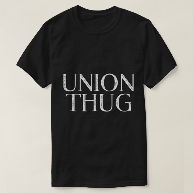 Union Thug Teamsters Ironworkers Plumbers Carpente T-Shirt (Design Front)