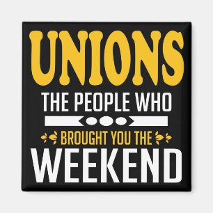 Unions The People Who Brought You The Weekend Magnet