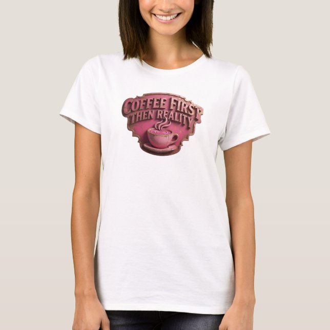 Unique COFEE FIRST THEN REALITY Art Composition T-Shirt (Front)