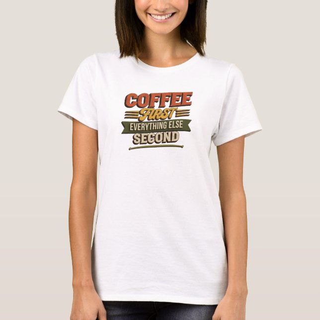 Unique COFFEE FIRST EVERYTHING SECOND Artistic T-Shirt (Front)