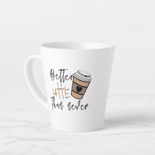 Unique Coffee Gift, Better Latte Than Never Funny Latte Mug