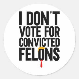 Unique Design Anti-trump I Don't Vote For Convicte Classic Round Sticker