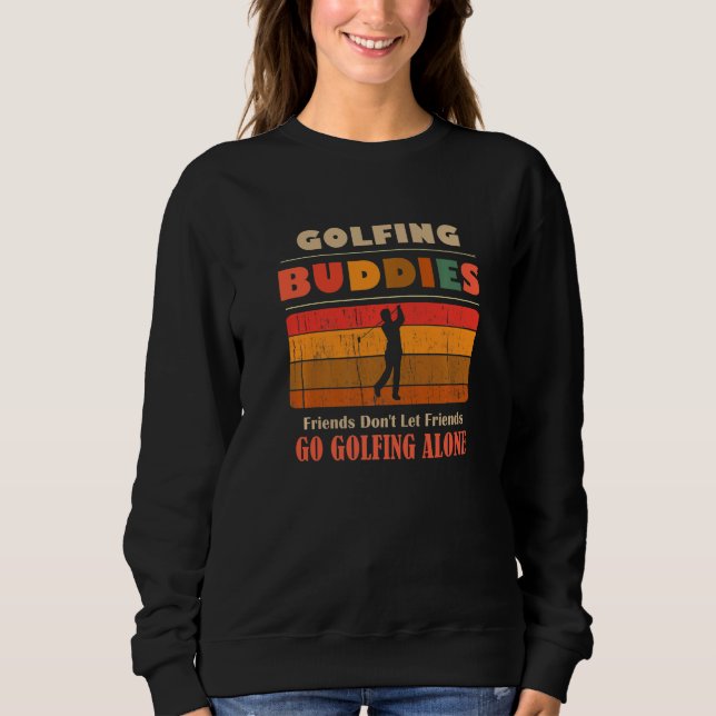 Unique Funny Buddies Friends Don't Go Alone Golfin Sweatshirt (Front)