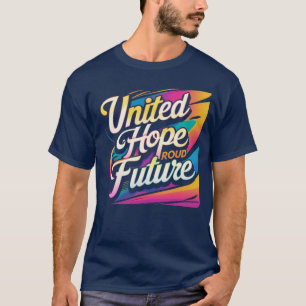 United Hope Proud Future – Vibrant, Optimistic T-Shirt