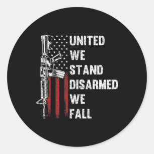 United We Stand Disarmed We Fall Gun Rights Americ Classic Round Sticker