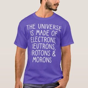 Universe Electrons Neurons Protons Morons Funny Sc T-Shirt