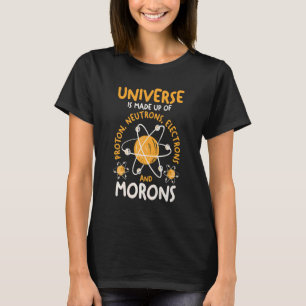 Universe Is Made Of Protons Neutrons Electrons And T-Shirt