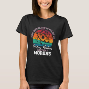 Universe is Made of Protons Neutrons Electrons Mor T-Shirt